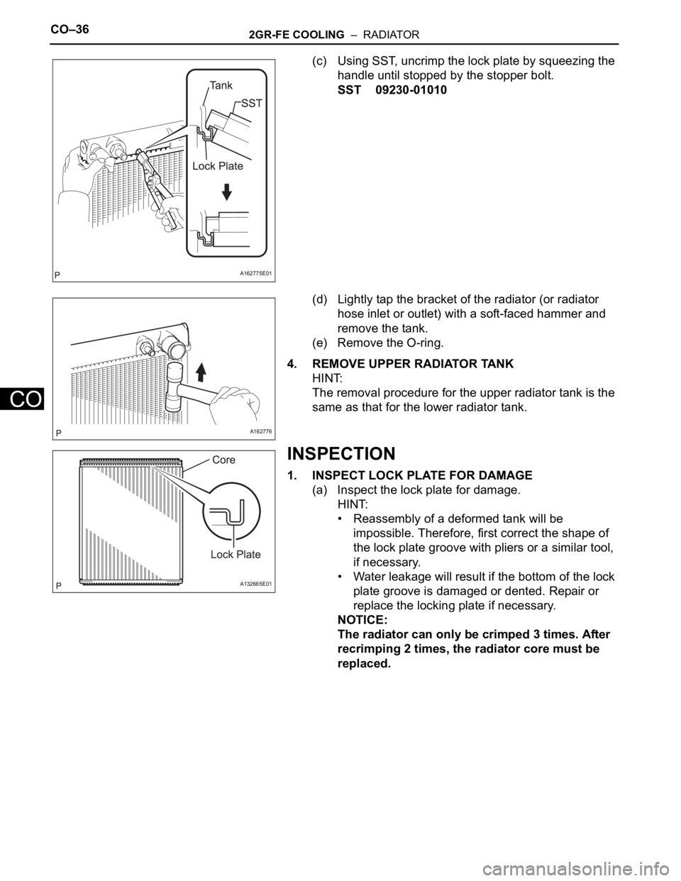 TOYOTA SIENNA 2007  Service Repair Manual CO–362GR-FE COOLING  –  RADIATOR
CO
(c) Using SST, uncrimp the lock plate by squeezing the 
handle until stopped by the stopper bolt.
SST 09230-01010
(d) Lightly tap the bracket of the radiator (o