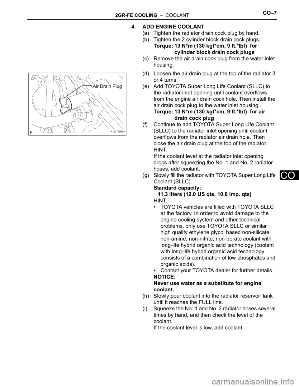 TOYOTA SIENNA 2007  Service Repair Manual 2GR-FE COOLING  –  COOLANTCO–7
CO
4. ADD ENGINE COOLANT
(a) Tighten the radiator drain cock plug by hand.
(b) Tighten the 2 cylinder block drain cock plugs.
Torque: 13 N*m (130 kgf*cm, 9 ft.*lbf) 