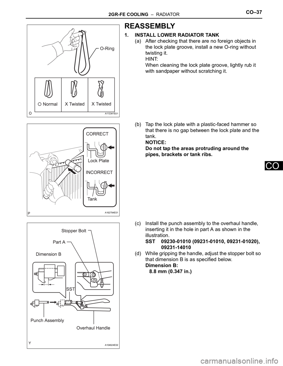 TOYOTA SIENNA 2007  Service Repair Manual 2GR-FE COOLING  –  RADIATORCO–37
CO
REASSEMBLY
1. INSTALL LOWER RADIATOR TANK
(a) After checking that there are no foreign objects in 
the lock plate groove, install a new O-ring without 
twisting