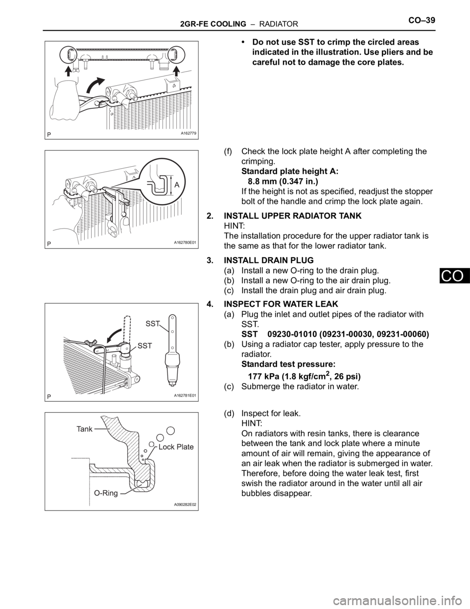 TOYOTA SIENNA 2007 Service Repair Manual 2GR-FE COOLING – RADIATORCO–39
CO
• Do not use SST to crimp the circled areas
indicated in the illustration. Use pliers and be
careful not to damage the core plates.
(f) Check the lock plate TOYOTA SIENNA 2007 Service Repair Manual 2GR-FE COOLING – RADIATORCO–39
CO
• Do not use SST to crimp the circled areas
indicated in the illustration. Use pliers and be
careful not to damage the core plates.
(f) Check the lock plate