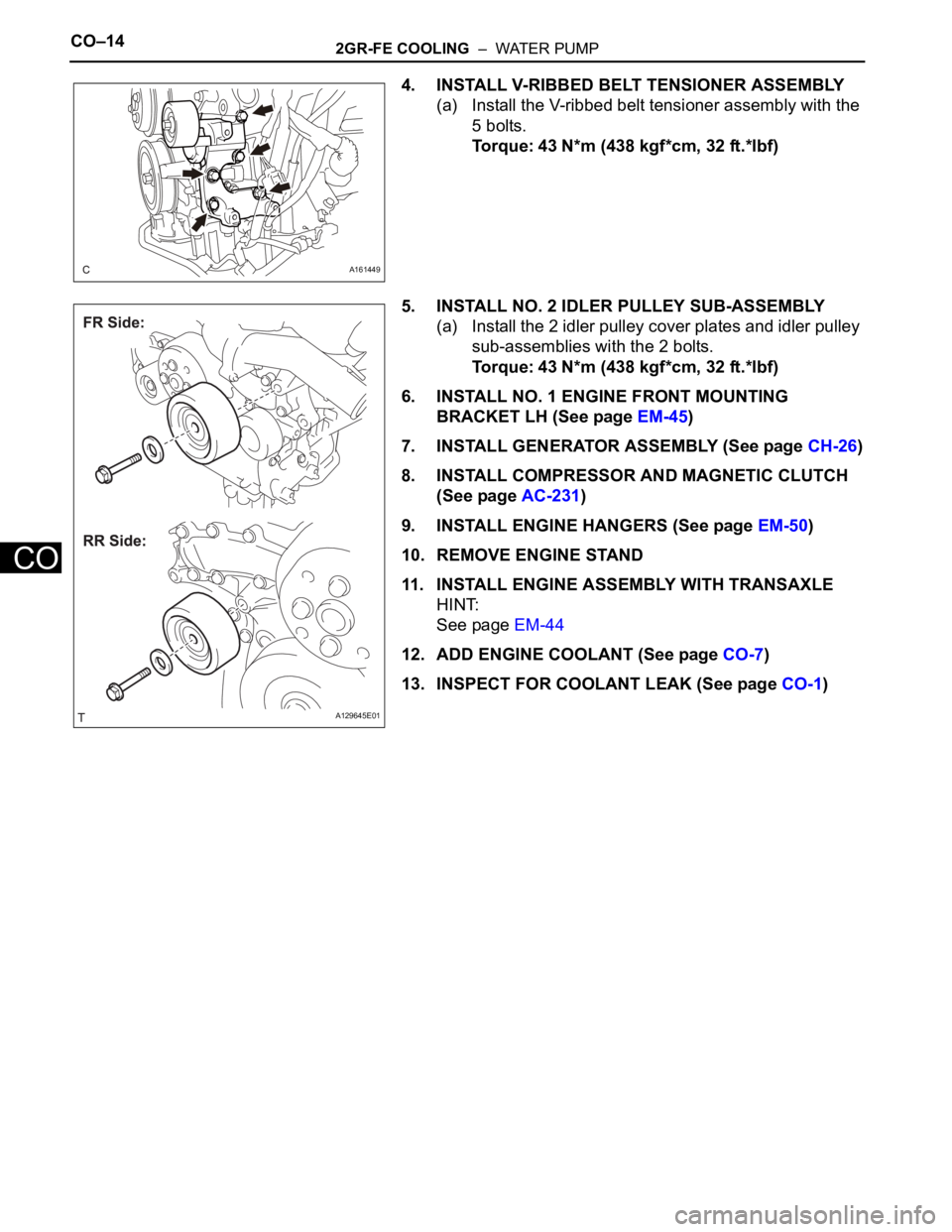 TOYOTA SIENNA 2007  Service Repair Manual CO–142GR-FE COOLING  –  WATER PUMP
CO
4. INSTALL V-RIBBED BELT TENSIONER ASSEMBLY
(a) Install the V-ribbed belt tensioner assembly with the 
5 bolts.
Torque: 43 N*m (438 kgf*cm, 32 ft.*lbf)
5. INS