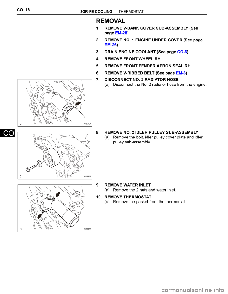 TOYOTA SIENNA 2007  Service Repair Manual CO–162GR-FE COOLING  –  THERMOSTAT
CO
REMOVAL
1. REMOVE V-BANK COVER SUB-ASSEMBLY (See 
page EM-28)
2. REMOVE NO. 1 ENGINE UNDER COVER (See page 
EM-26)
3. DRAIN ENGINE COOLANT (See page CO-6)
4. 