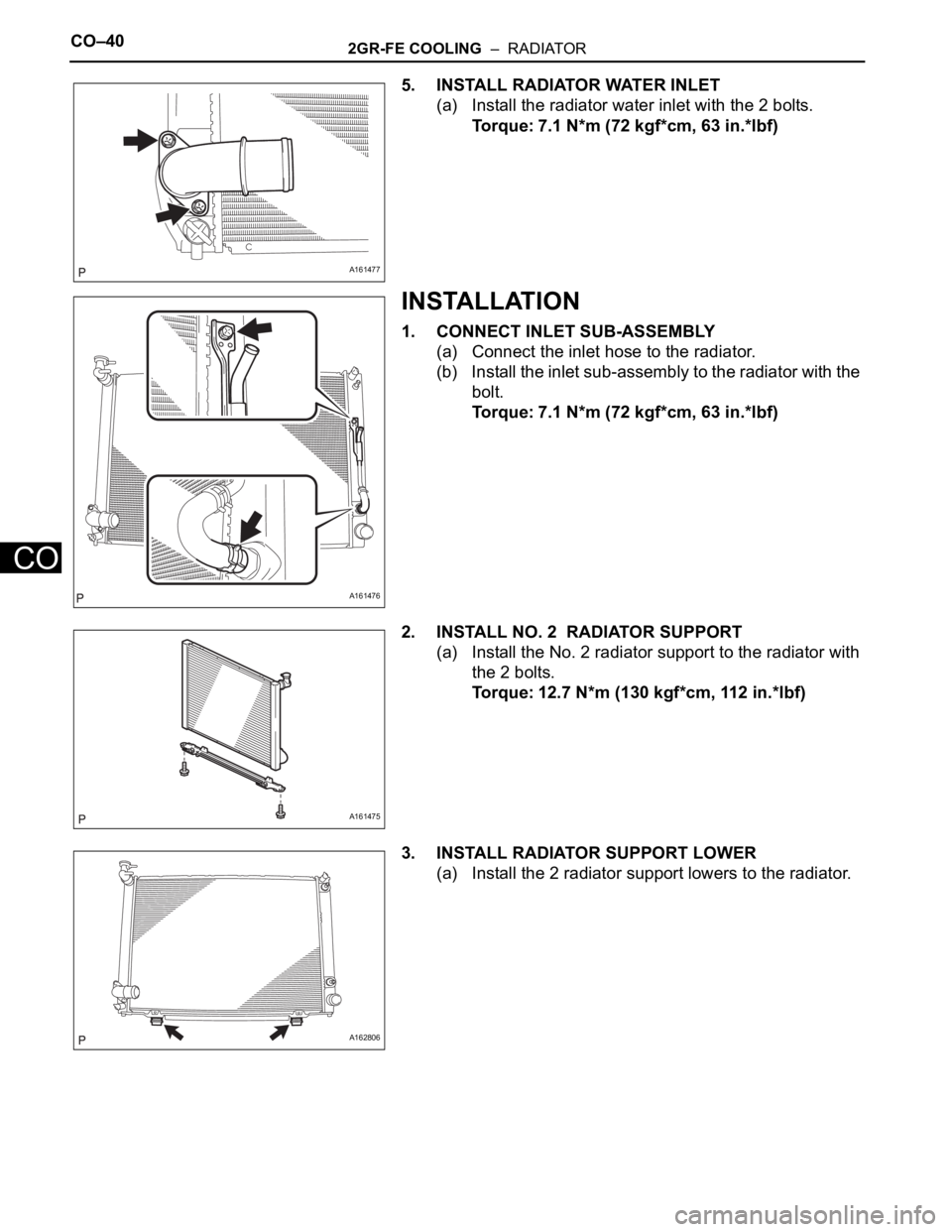 TOYOTA SIENNA 2007  Service Repair Manual CO–402GR-FE COOLING  –  RADIATOR
CO
5. INSTALL RADIATOR WATER INLET
(a) Install the radiator water inlet with the 2 bolts.
Torque: 7.1 N*m (72 kgf*cm, 63 in.*lbf)
INSTALLATION
1. CONNECT INLET SUB