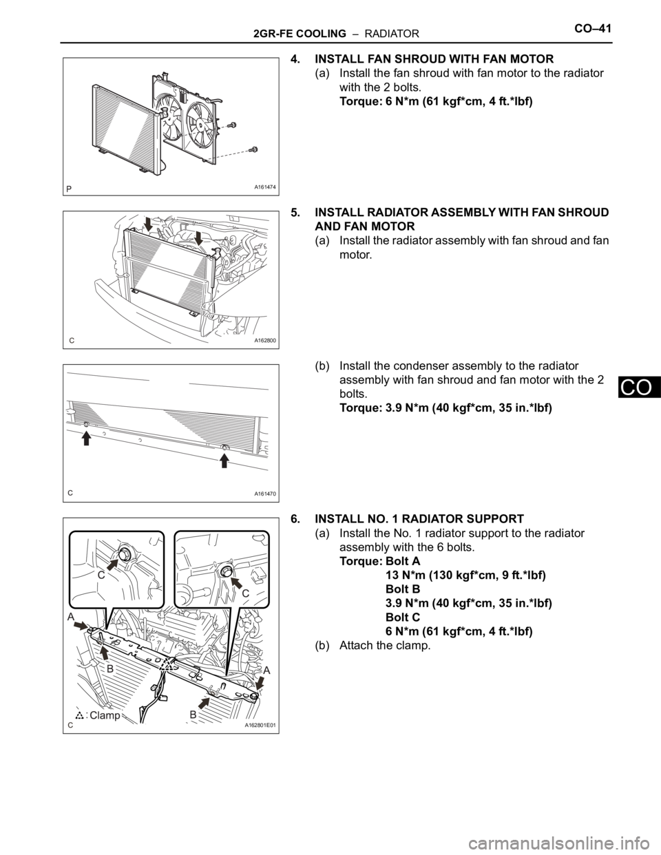 TOYOTA SIENNA 2007  Service Repair Manual 2GR-FE COOLING  –  RADIATORCO–41
CO
4. INSTALL FAN SHROUD WITH FAN MOTOR
(a) Install the fan shroud with fan motor to the radiator 
with the 2 bolts.
Torque: 6 N*m (61 kgf*cm, 4 ft.*lbf)
5. INSTAL