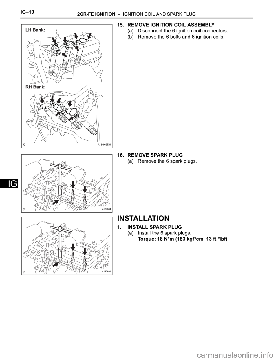 TOYOTA SIENNA 2007  Service Repair Manual IG–102GR-FE IGNITION  –  IGNITION COIL AND SPARK PLUG
IG
15. REMOVE IGNITION COIL ASSEMBLY
(a) Disconnect the 6 ignition coil connectors.
(b) Remove the 6 bolts and 6 ignition coils.
16. REMOVE SP