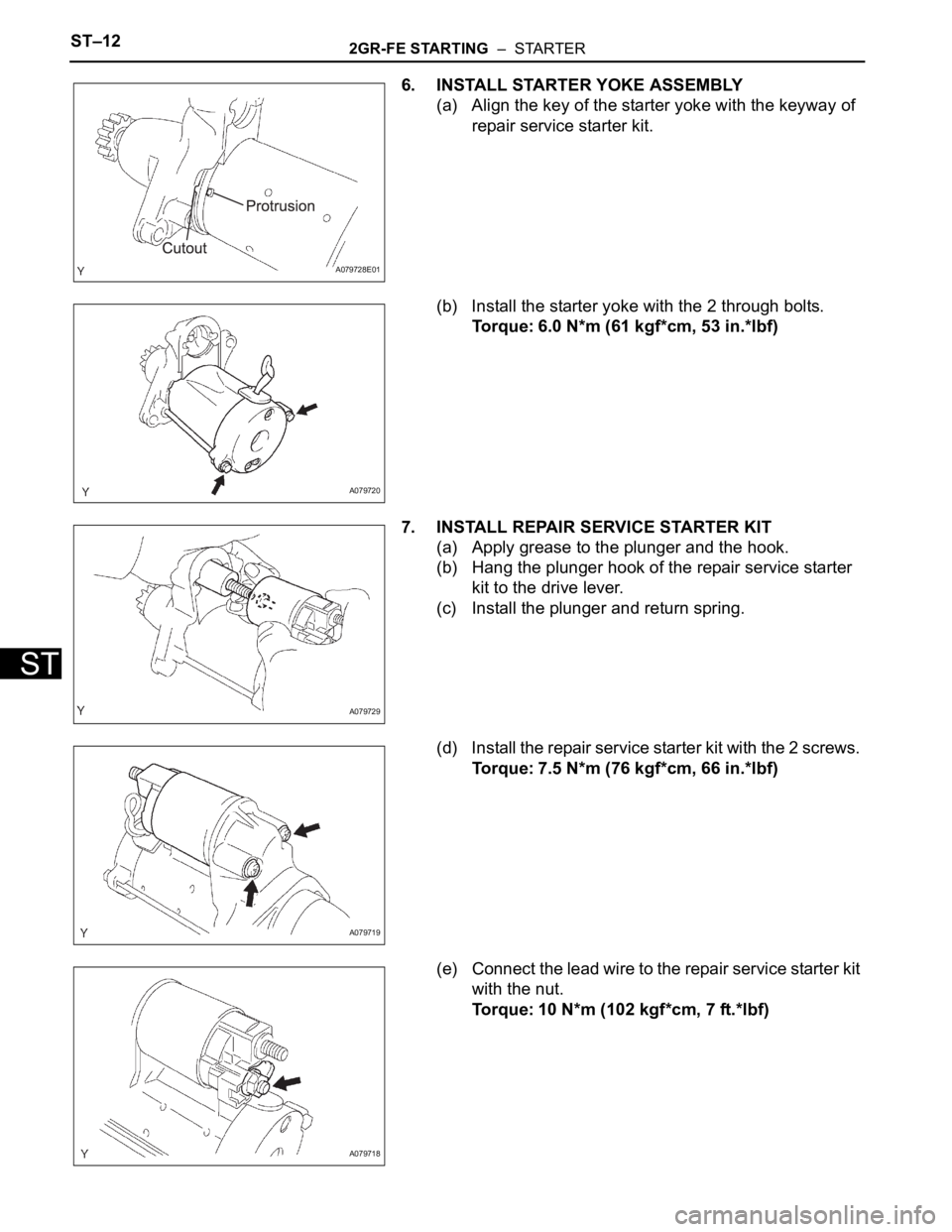 TOYOTA SIENNA 2007  Service Repair Manual ST–122GR-FE STARTING  –  STARTER
ST
6. INSTALL STARTER YOKE ASSEMBLY
(a) Align the key of the starter yoke with the keyway of 
repair service starter kit.
(b) Install the starter yoke with the 2 t