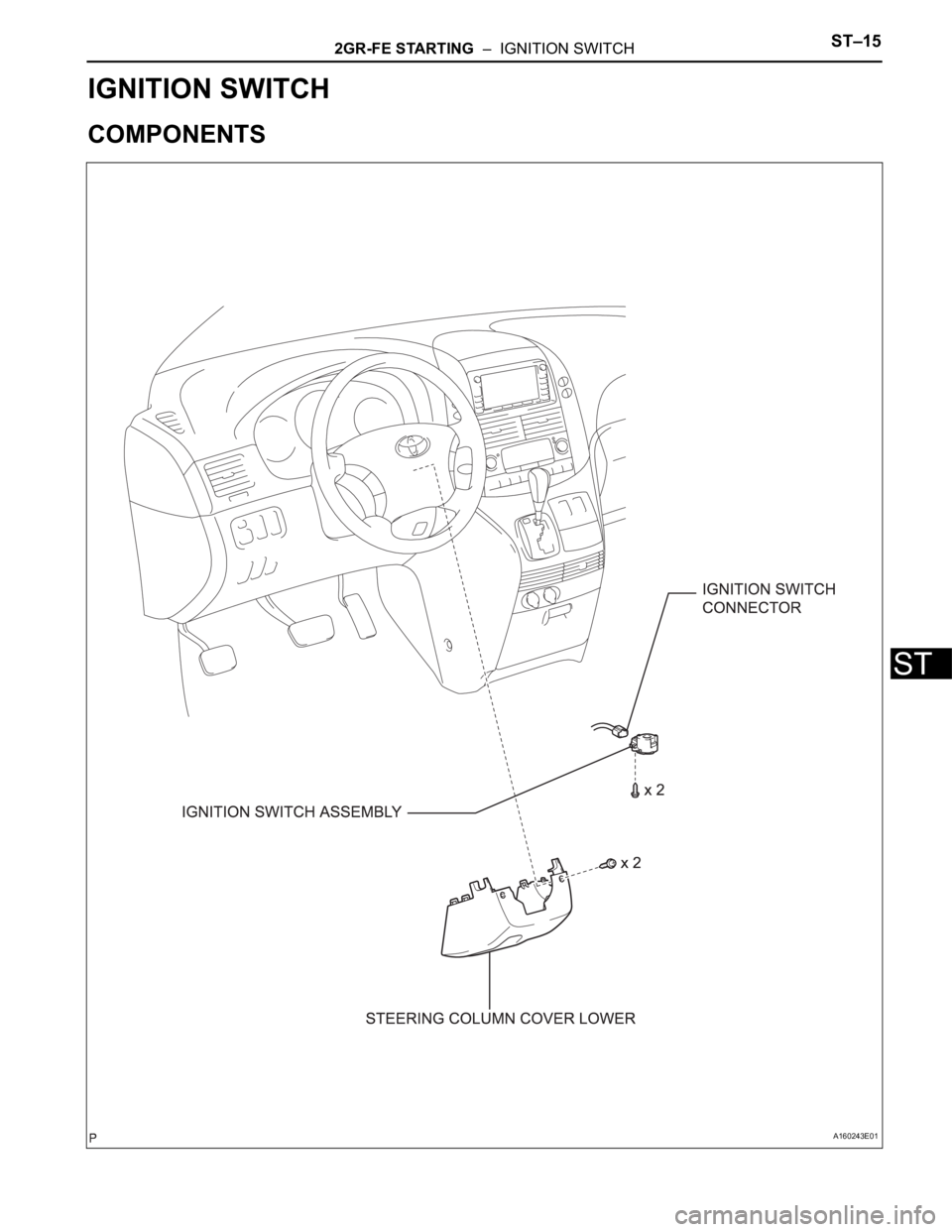 TOYOTA SIENNA 2007  Service Repair Manual 2GR-FE STARTING  –  IGNITION SWITCHST–15
ST
ENGINE
2GR-FE STARTING
IGNITION SWITCH
COMPONENTS
A160243E01 