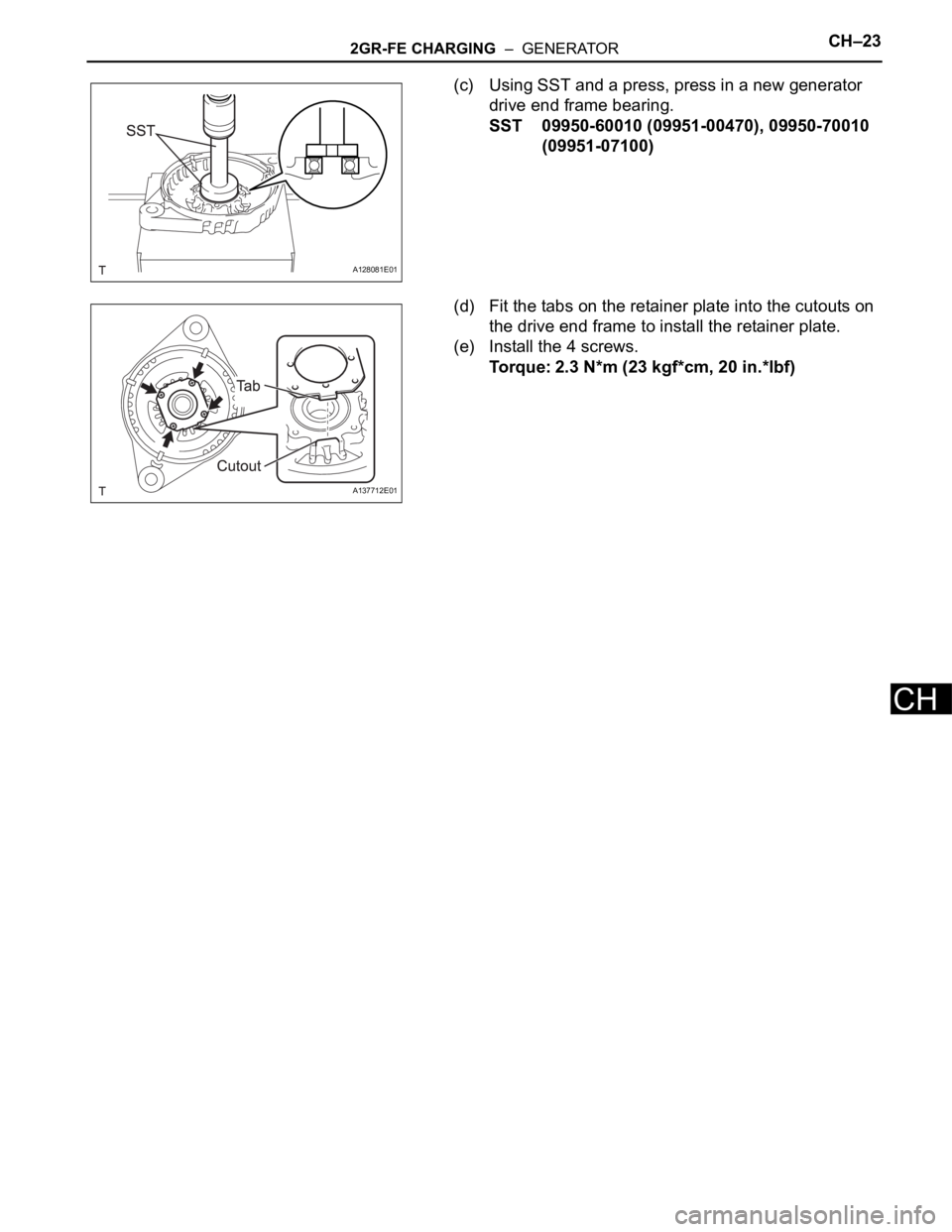 TOYOTA SIENNA 2007  Service Repair Manual 2GR-FE CHARGING  –  GENERATORCH–23
CH
(c) Using SST and a press, press in a new generator 
drive end frame bearing.
SST 09950-60010 (09951-00470), 09950-70010 
(09951-07100)
(d) Fit the tabs on th