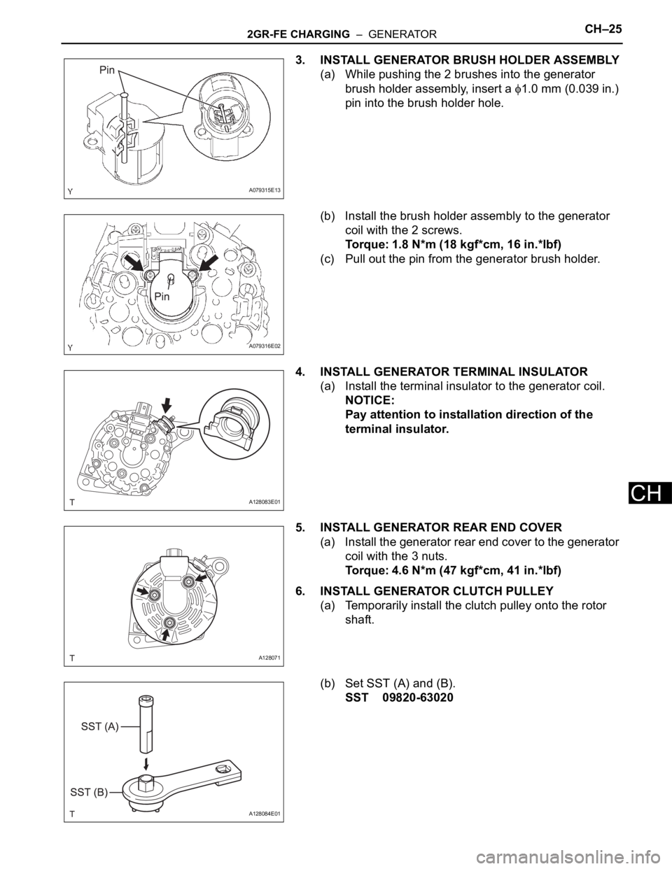 TOYOTA SIENNA 2007  Service Repair Manual 2GR-FE CHARGING  –  GENERATORCH–25
CH
3. INSTALL GENERATOR BRUSH HOLDER ASSEMBLY
(a) While pushing the 2 brushes into the generator 
brush holder assembly, insert a 
1.0 mm (0.039 in.) 
pin into t