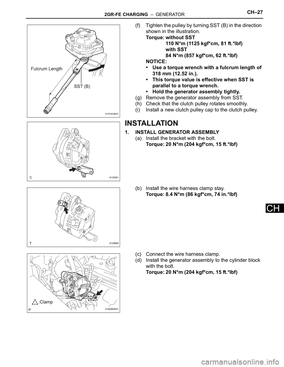 TOYOTA SIENNA 2007  Service Repair Manual 2GR-FE CHARGING  –  GENERATORCH–27
CH
(f) Tighten the pulley by turning SST (B) in the direction 
shown in the illustration.
Torque: without SST
110 N*m (1125 kgf*cm, 81 ft.*lbf)
with SST
84 N*m (