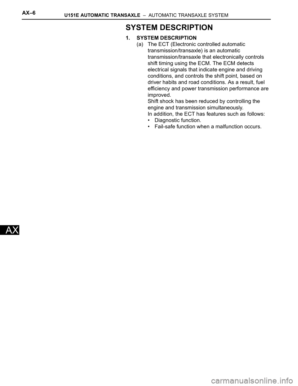 TOYOTA SIENNA 2007  Service Repair Manual AX–6U151E AUTOMATIC TRANSAXLE  –  AUTOMATIC TRANSAXLE SYSTEM
AX
SYSTEM DESCRIPTION
1. SYSTEM DESCRIPTION
(a) The ECT (Electronic controlled automatic 
transmission/transaxle) is an automatic 
tran