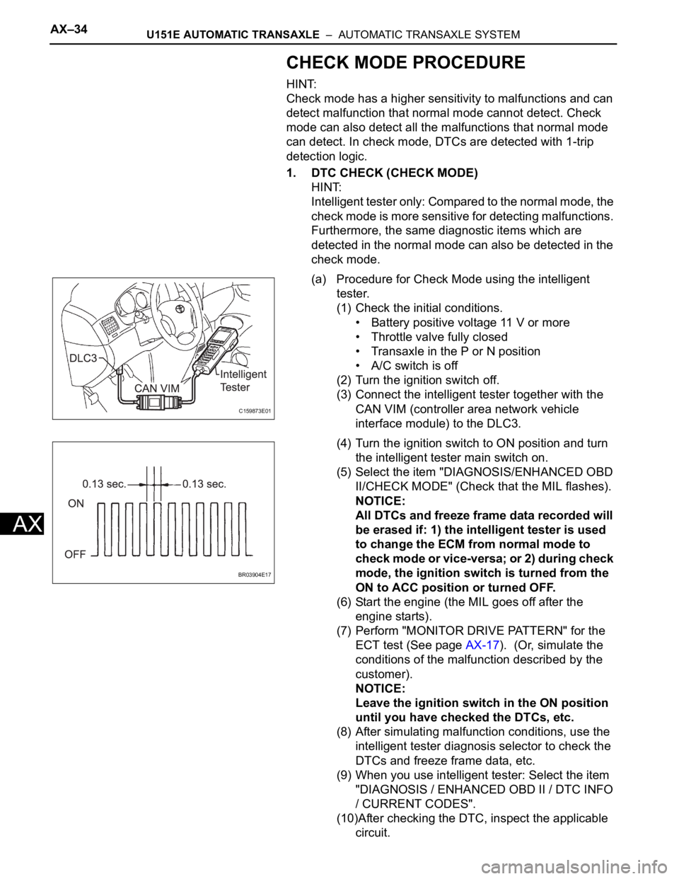 TOYOTA SIENNA 2007 Service Repair Manual AX–34U151E AUTOMATIC TRANSAXLE – AUTOMATIC TRANSAXLE SYSTEM
AX
CHECK MODE PROCEDURE
HINT:
Check mode has a higher sensitivity to malfunctions and can
detect malfunction that normal mode cannot TOYOTA SIENNA 2007 Service Repair Manual AX–34U151E AUTOMATIC TRANSAXLE – AUTOMATIC TRANSAXLE SYSTEM
AX
CHECK MODE PROCEDURE
HINT:
Check mode has a higher sensitivity to malfunctions and can
detect malfunction that normal mode cannot