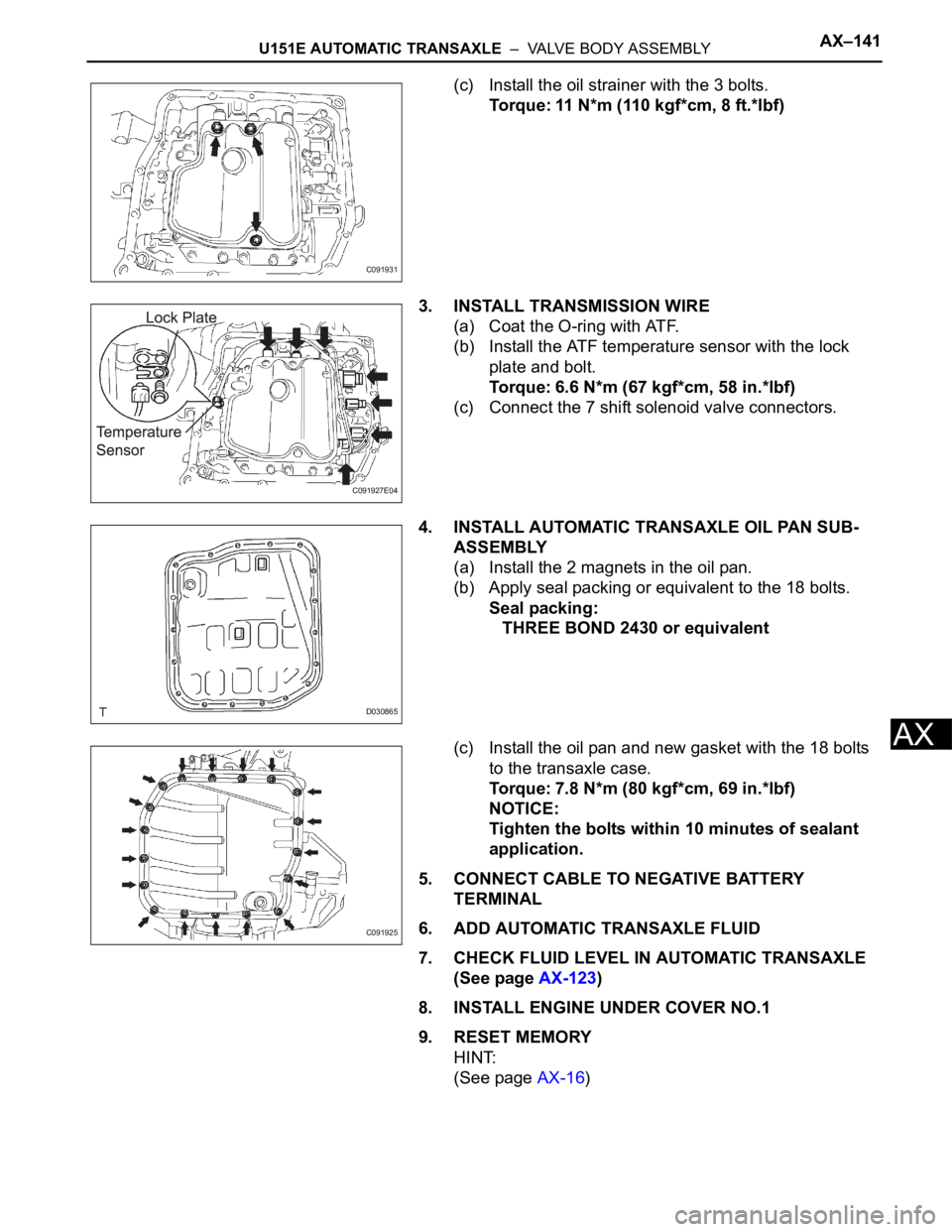 TOYOTA SIENNA 2007 Service Repair Manual U151E AUTOMATIC TRANSAXLE – VALVE BODY ASSEMBLYAX–141
AX
(c) Install the oil strainer with the 3 bolts.
Torque: 11 N*m (110 kgf*cm, 8 ft.*lbf)
3. INSTALL TRANSMISSION WIRE
(a) Coat the O-ring wi TOYOTA SIENNA 2007 Service Repair Manual U151E AUTOMATIC TRANSAXLE – VALVE BODY ASSEMBLYAX–141
AX
(c) Install the oil strainer with the 3 bolts.
Torque: 11 N*m (110 kgf*cm, 8 ft.*lbf)
3. INSTALL TRANSMISSION WIRE
(a) Coat the O-ring wi