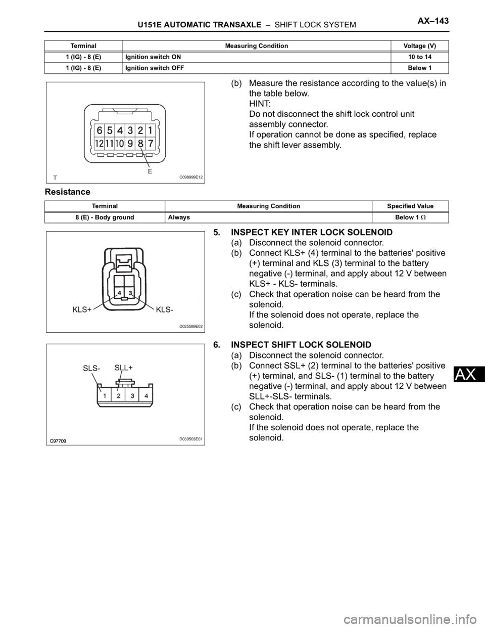 TOYOTA SIENNA 2007 Service Repair Manual U151E AUTOMATIC TRANSAXLE – SHIFT LOCK SYSTEMAX–143
AX
(b) Measure the resistance according to the value(s) in
the table below.
HINT:
Do not disconnect the shift lock control unit
assembly con TOYOTA SIENNA 2007 Service Repair Manual U151E AUTOMATIC TRANSAXLE – SHIFT LOCK SYSTEMAX–143
AX
(b) Measure the resistance according to the value(s) in
the table below.
HINT:
Do not disconnect the shift lock control unit
assembly con
