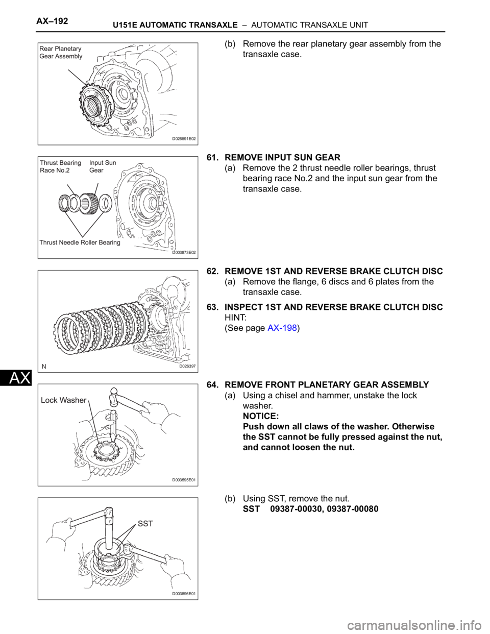 TOYOTA SIENNA 2007  Service Repair Manual AX–192U151E AUTOMATIC TRANSAXLE  –  AUTOMATIC TRANSAXLE UNIT
AX
(b) Remove the rear planetary gear assembly from the 
transaxle case.
61. REMOVE INPUT SUN GEAR
(a) Remove the 2 thrust needle rolle