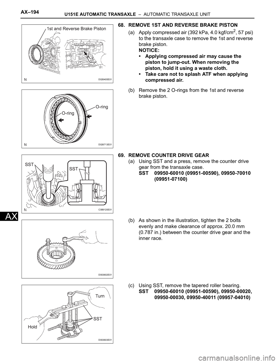 TOYOTA SIENNA 2007 Service Repair Manual AX–194U151E AUTOMATIC TRANSAXLE – AUTOMATIC TRANSAXLE UNIT
AX
68. REMOVE 1ST AND REVERSE BRAKE PISTON
(a) Apply compressed air (392 kPa, 4.0 kgf/cm
2, 57 psi)
to the transaxle case to remove th TOYOTA SIENNA 2007 Service Repair Manual AX–194U151E AUTOMATIC TRANSAXLE – AUTOMATIC TRANSAXLE UNIT
AX
68. REMOVE 1ST AND REVERSE BRAKE PISTON
(a) Apply compressed air (392 kPa, 4.0 kgf/cm
2, 57 psi)
to the transaxle case to remove th