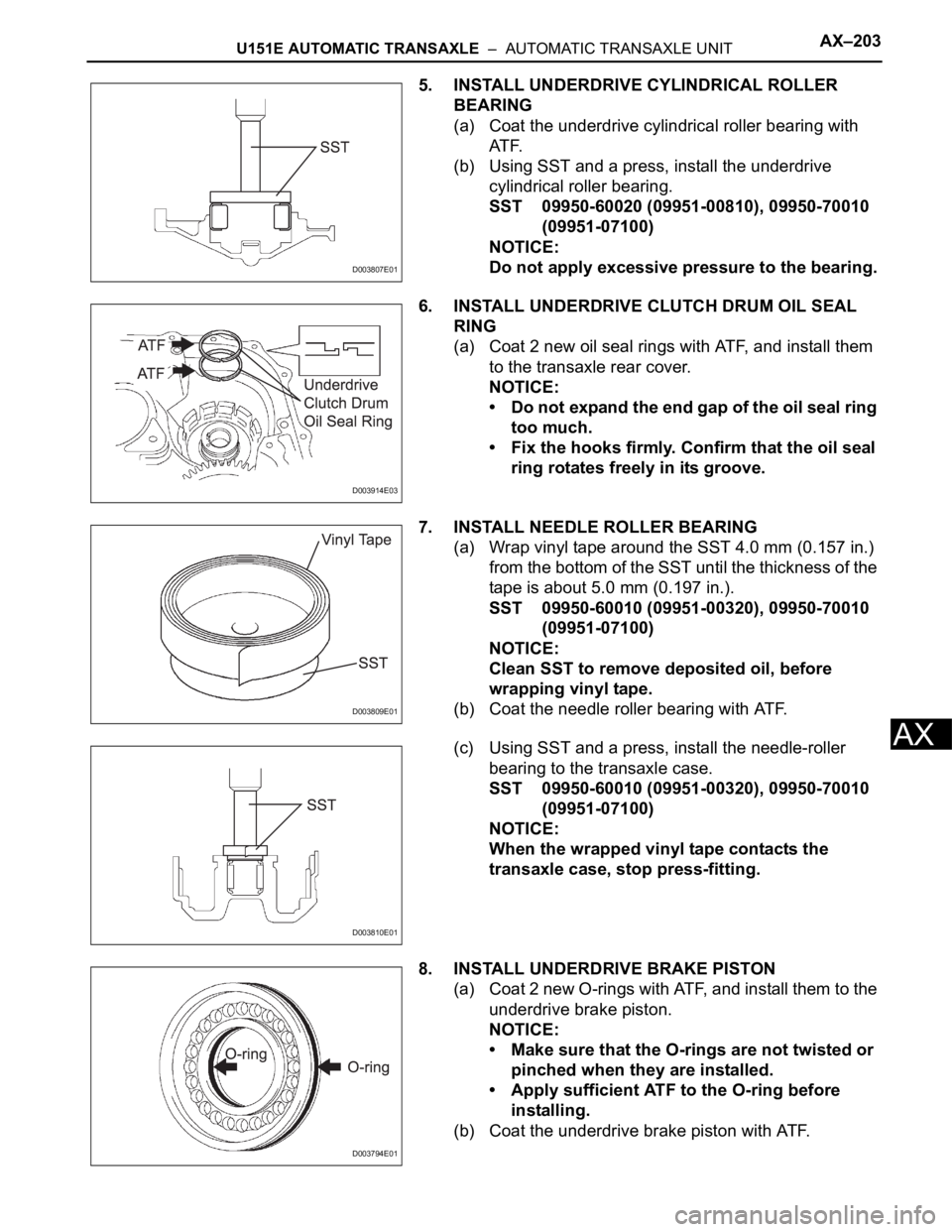 TOYOTA SIENNA 2007 Service Repair Manual U151E AUTOMATIC TRANSAXLE – AUTOMATIC TRANSAXLE UNITAX–203
AX
5. INSTALL UNDERDRIVE CYLINDRICAL ROLLER
BEARING
(a) Coat the underdrive cylindrical roller bearing with
AT F.
(b) Using SST and a TOYOTA SIENNA 2007 Service Repair Manual U151E AUTOMATIC TRANSAXLE – AUTOMATIC TRANSAXLE UNITAX–203
AX
5. INSTALL UNDERDRIVE CYLINDRICAL ROLLER
BEARING
(a) Coat the underdrive cylindrical roller bearing with
AT F.
(b) Using SST and a
