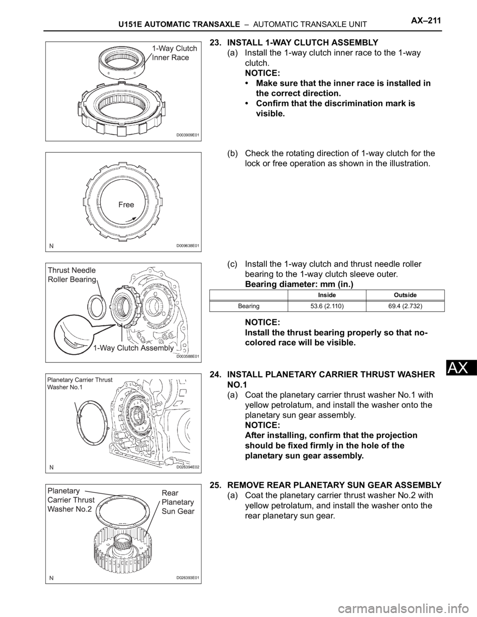 TOYOTA SIENNA 2007 Service Repair Manual U151E AUTOMATIC TRANSAXLE – AUTOMATIC TRANSAXLE UNITAX–211
AX
23. INSTALL 1-WAY CLUTCH ASSEMBLY
(a) Install the 1-way clutch inner race to the 1-way
clutch.
NOTICE:
• Make sure that the inner TOYOTA SIENNA 2007 Service Repair Manual U151E AUTOMATIC TRANSAXLE – AUTOMATIC TRANSAXLE UNITAX–211
AX
23. INSTALL 1-WAY CLUTCH ASSEMBLY
(a) Install the 1-way clutch inner race to the 1-way
clutch.
NOTICE:
• Make sure that the inner