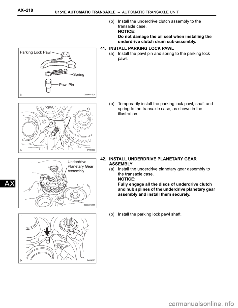 TOYOTA SIENNA 2007  Service Repair Manual AX–218U151E AUTOMATIC TRANSAXLE  –  AUTOMATIC TRANSAXLE UNIT
AX
(b) Install the underdrive clutch assembly to the 
transaxle case.
NOTICE:
Do not damage the oil seal when installing the 
underdriv