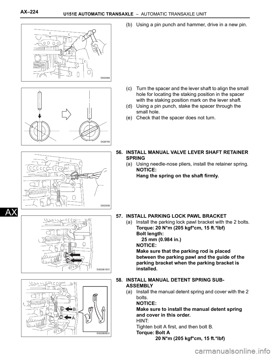 TOYOTA SIENNA 2007 Service Repair Manual AX–224U151E AUTOMATIC TRANSAXLE – AUTOMATIC TRANSAXLE UNIT
AX
(b) Using a pin punch and hammer, drive in a new pin.
(c) Turn the spacer and the lever shaft to align the small
hole for locating TOYOTA SIENNA 2007 Service Repair Manual AX–224U151E AUTOMATIC TRANSAXLE – AUTOMATIC TRANSAXLE UNIT
AX
(b) Using a pin punch and hammer, drive in a new pin.
(c) Turn the spacer and the lever shaft to align the small
hole for locating