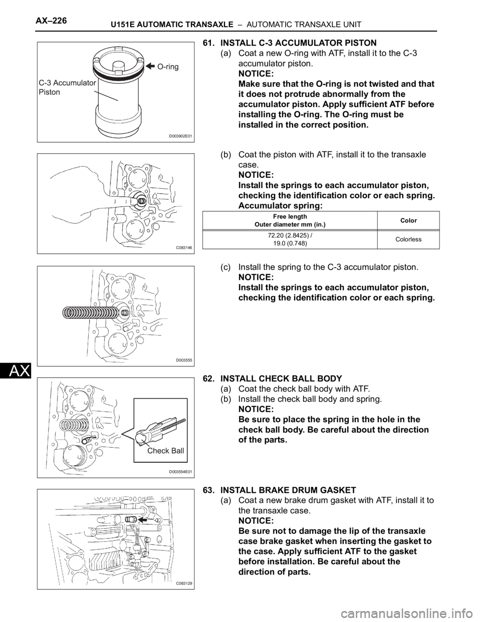 TOYOTA SIENNA 2007 Service Repair Manual AX–226U151E AUTOMATIC TRANSAXLE – AUTOMATIC TRANSAXLE UNIT
AX
61. INSTALL C-3 ACCUMULATOR PISTON
(a) Coat a new O-ring with ATF, install it to the C-3
accumulator piston.
NOTICE:
Make sure that TOYOTA SIENNA 2007 Service Repair Manual AX–226U151E AUTOMATIC TRANSAXLE – AUTOMATIC TRANSAXLE UNIT
AX
61. INSTALL C-3 ACCUMULATOR PISTON
(a) Coat a new O-ring with ATF, install it to the C-3
accumulator piston.
NOTICE:
Make sure that
