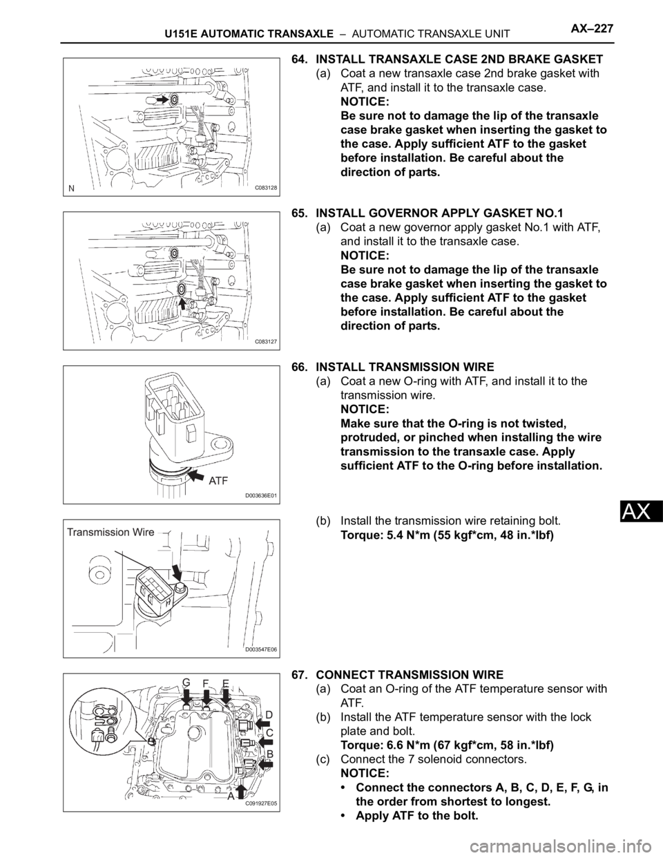 TOYOTA SIENNA 2007 Service Repair Manual U151E AUTOMATIC TRANSAXLE – AUTOMATIC TRANSAXLE UNITAX–227
AX
64. INSTALL TRANSAXLE CASE 2ND BRAKE GASKET
(a) Coat a new transaxle case 2nd brake gasket with
ATF, and install it to the transaxl TOYOTA SIENNA 2007 Service Repair Manual U151E AUTOMATIC TRANSAXLE – AUTOMATIC TRANSAXLE UNITAX–227
AX
64. INSTALL TRANSAXLE CASE 2ND BRAKE GASKET
(a) Coat a new transaxle case 2nd brake gasket with
ATF, and install it to the transaxl