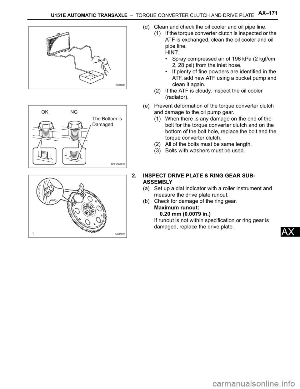 TOYOTA SIENNA 2007 Service Repair Manual U151E AUTOMATIC TRANSAXLE – TORQUE CONVERTER CLUTCH AND DRIVE PLATEAX–171
AX
(d) Clean and check the oil cooler and oil pipe line.
(1) If the torque converter clutch is inspected or the
ATF is TOYOTA SIENNA 2007 Service Repair Manual U151E AUTOMATIC TRANSAXLE – TORQUE CONVERTER CLUTCH AND DRIVE PLATEAX–171
AX
(d) Clean and check the oil cooler and oil pipe line.
(1) If the torque converter clutch is inspected or the
ATF is