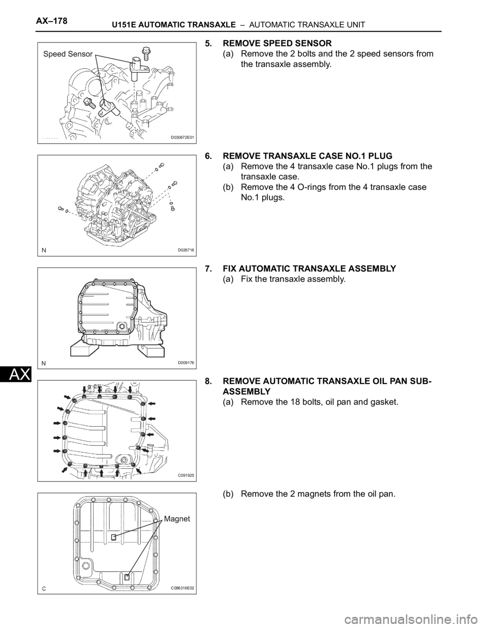 TOYOTA SIENNA 2007  Service Repair Manual AX–178U151E AUTOMATIC TRANSAXLE  –  AUTOMATIC TRANSAXLE UNIT
AX
5. REMOVE SPEED SENSOR
(a) Remove the 2 bolts and the 2 speed sensors from 
the transaxle assembly.
6. REMOVE TRANSAXLE CASE NO.1 PL