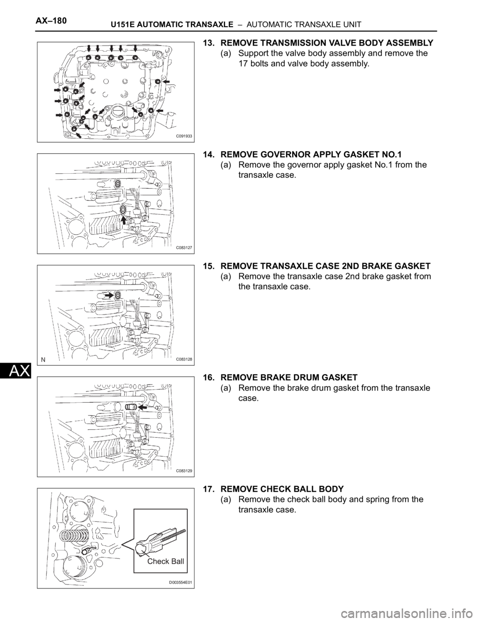 TOYOTA SIENNA 2007  Service Repair Manual AX–180U151E AUTOMATIC TRANSAXLE  –  AUTOMATIC TRANSAXLE UNIT
AX
13. REMOVE TRANSMISSION VALVE BODY ASSEMBLY
(a) Support the valve body assembly and remove the 
17 bolts and valve body assembly.
14