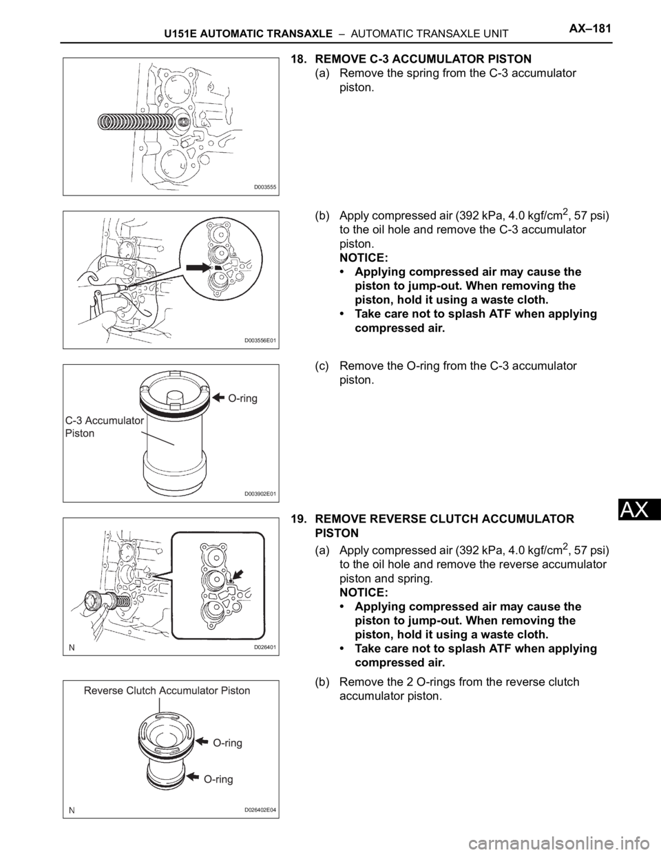 TOYOTA SIENNA 2007  Service Repair Manual U151E AUTOMATIC TRANSAXLE  –  AUTOMATIC TRANSAXLE UNITAX–181
AX
18. REMOVE C-3 ACCUMULATOR PISTON
(a) Remove the spring from the C-3 accumulator 
piston.
(b) Apply compressed air (392 kPa, 4.0 kgf