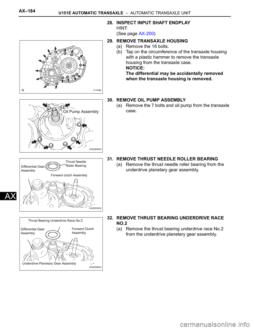 TOYOTA SIENNA 2007  Service Repair Manual AX–184U151E AUTOMATIC TRANSAXLE  –  AUTOMATIC TRANSAXLE UNIT
AX
28. INSPECT INPUT SHAFT ENDPLAY
HINT:
(See page AX-200)
29. REMOVE TRANSAXLE HOUSING
(a) Remove the 16 bolts.
(b) Tap on the circumf