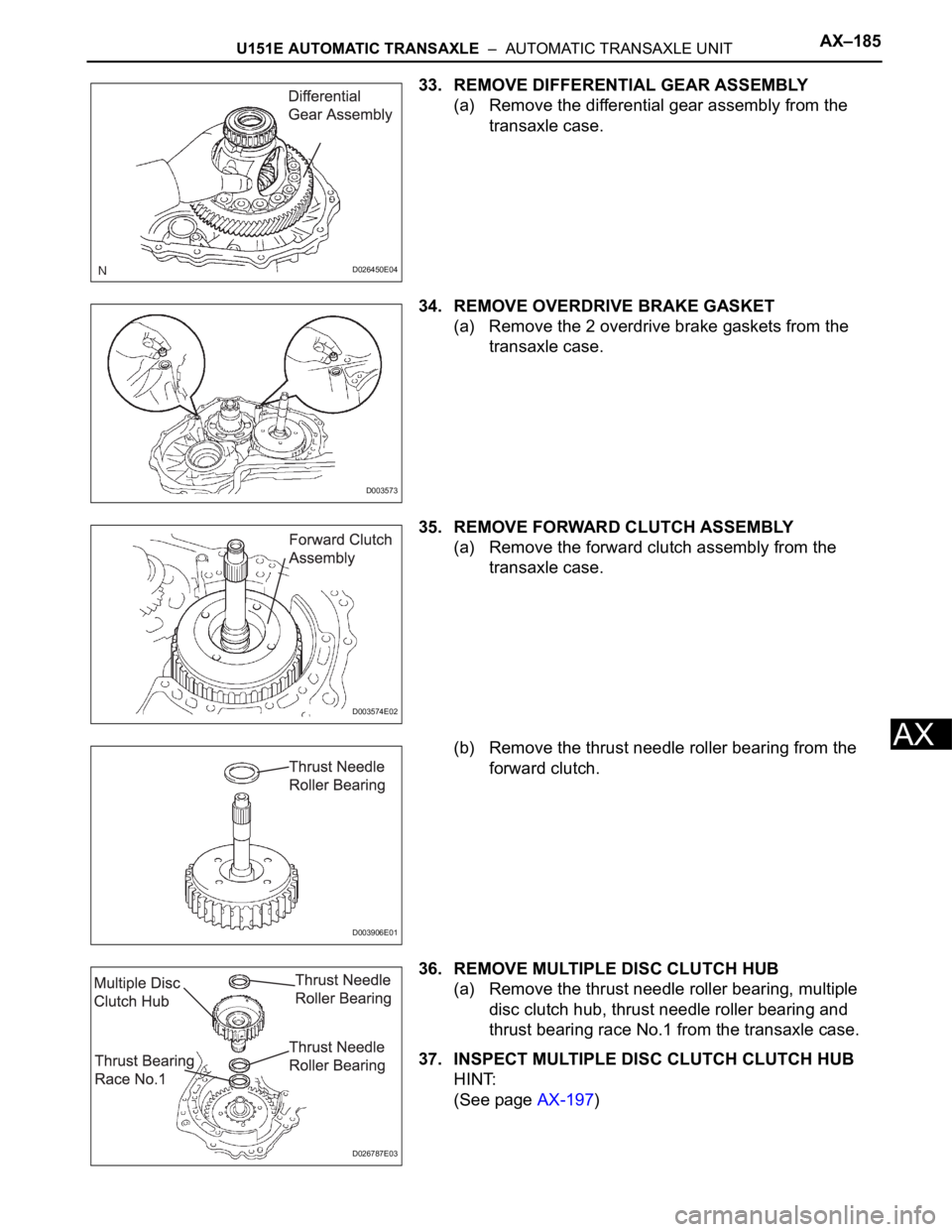 TOYOTA SIENNA 2007  Service Repair Manual U151E AUTOMATIC TRANSAXLE  –  AUTOMATIC TRANSAXLE UNITAX–185
AX
33. REMOVE DIFFERENTIAL GEAR ASSEMBLY
(a) Remove the differential gear assembly from the 
transaxle case.
34. REMOVE OVERDRIVE BRAKE