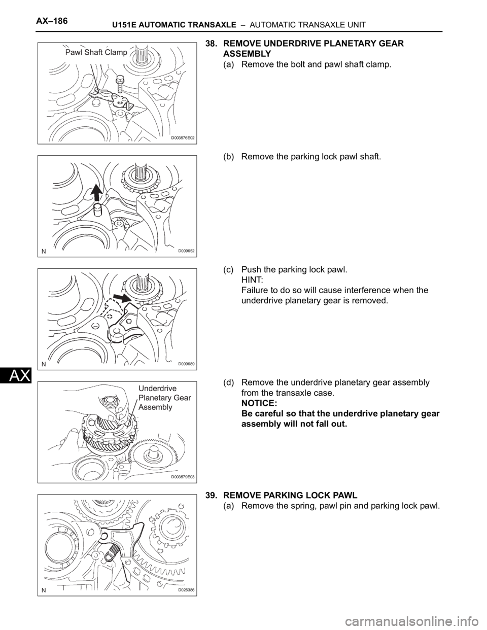 TOYOTA SIENNA 2007  Service Repair Manual AX–186U151E AUTOMATIC TRANSAXLE  –  AUTOMATIC TRANSAXLE UNIT
AX
38. REMOVE UNDERDRIVE PLANETARY GEAR 
ASSEMBLY
(a) Remove the bolt and pawl shaft clamp.
(b) Remove the parking lock pawl shaft.
(c)