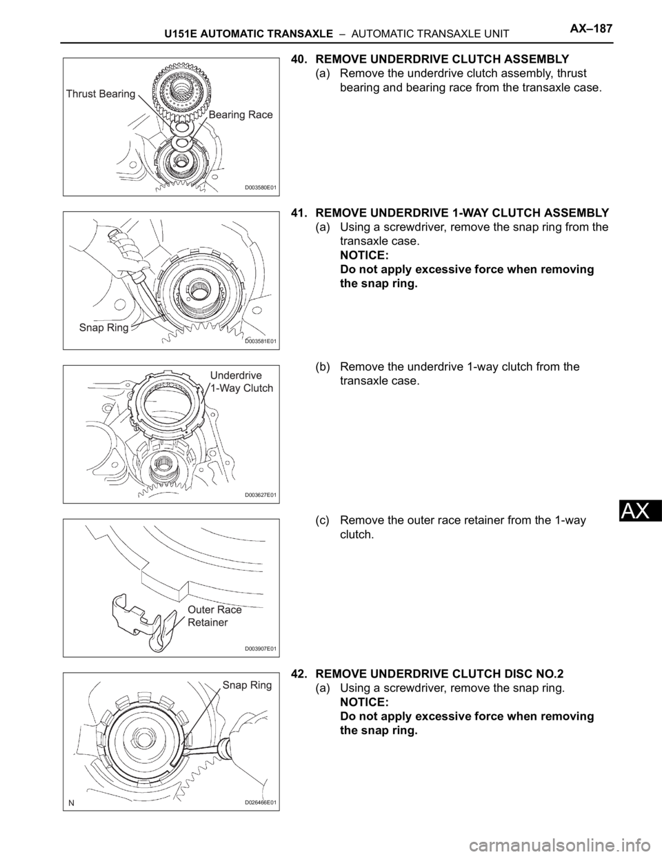 TOYOTA SIENNA 2007  Service Repair Manual U151E AUTOMATIC TRANSAXLE  –  AUTOMATIC TRANSAXLE UNITAX–187
AX
40. REMOVE UNDERDRIVE CLUTCH ASSEMBLY
(a) Remove the underdrive clutch assembly, thrust 
bearing and bearing race from the transaxle