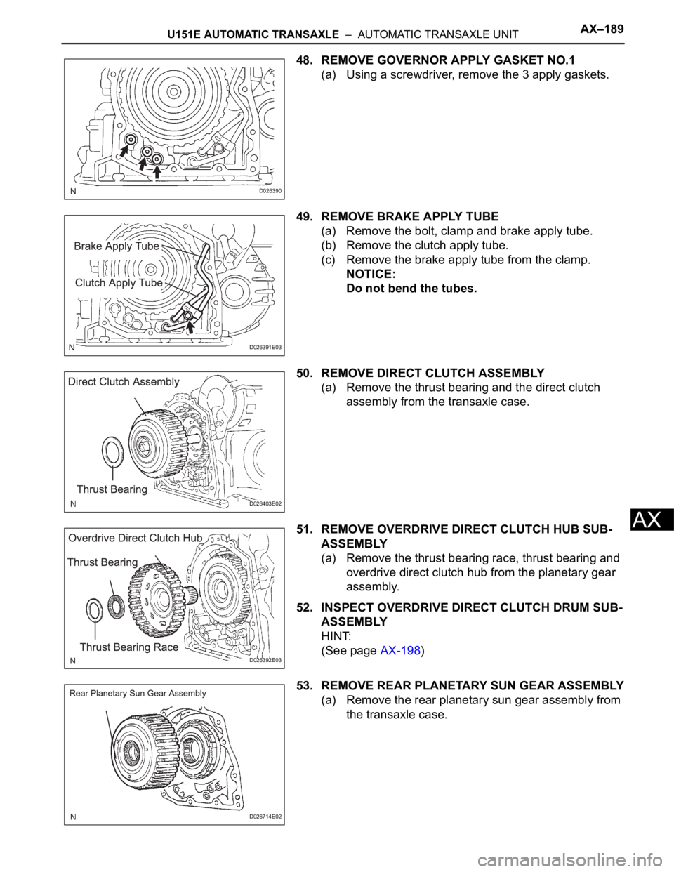 TOYOTA SIENNA 2007  Service Repair Manual U151E AUTOMATIC TRANSAXLE  –  AUTOMATIC TRANSAXLE UNITAX–189
AX
48. REMOVE GOVERNOR APPLY GASKET NO.1
(a) Using a screwdriver, remove the 3 apply gaskets.
49. REMOVE BRAKE APPLY TUBE
(a) Remove th