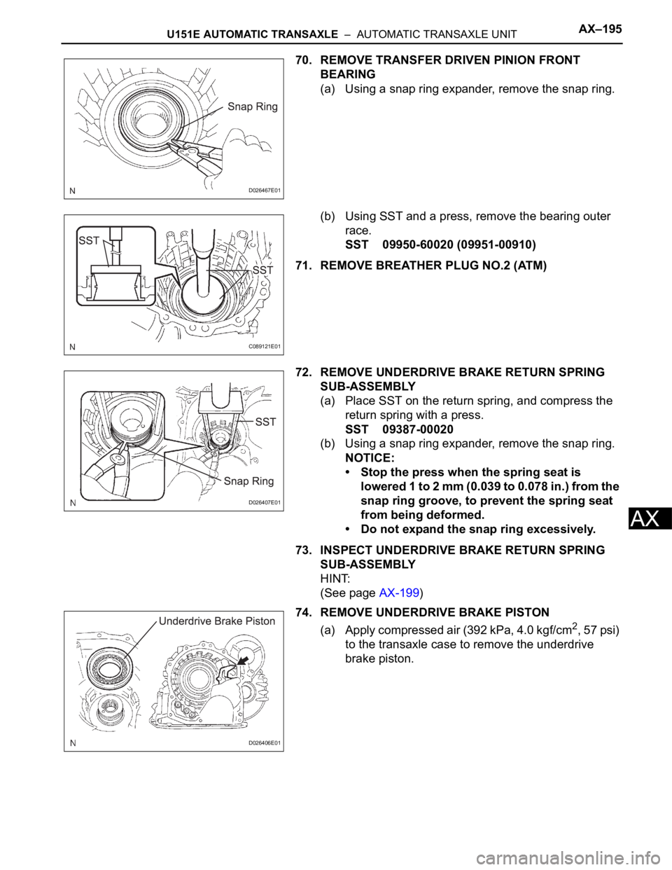 TOYOTA SIENNA 2007  Service Repair Manual U151E AUTOMATIC TRANSAXLE  –  AUTOMATIC TRANSAXLE UNITAX–195
AX
70. REMOVE TRANSFER DRIVEN PINION FRONT 
BEARING
(a) Using a snap ring expander, remove the snap ring.
(b) Using SST and a press, re