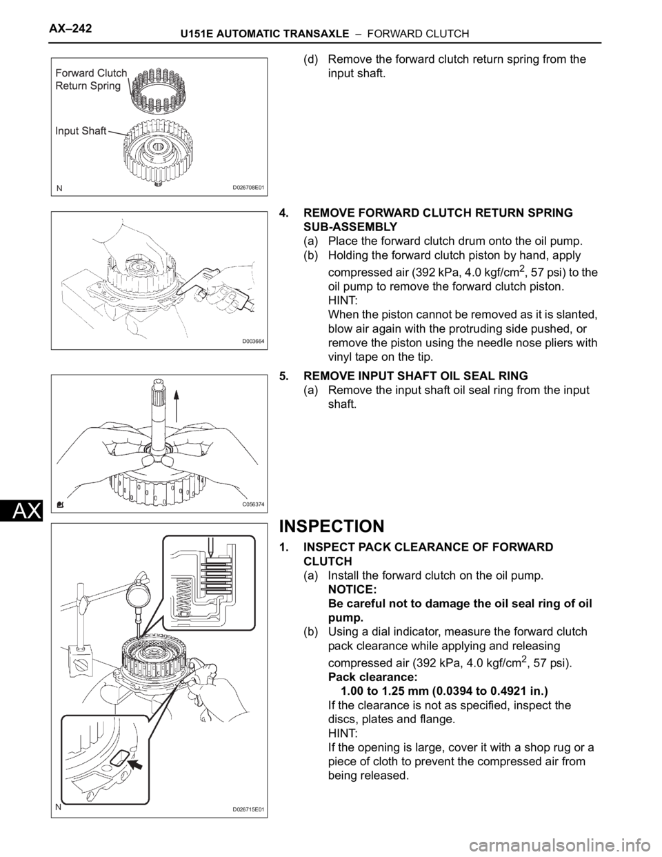 TOYOTA SIENNA 2007  Service Repair Manual AX–242U151E AUTOMATIC TRANSAXLE  –  FORWARD CLUTCH
AX
(d) Remove the forward clutch return spring from the 
input shaft.
4. REMOVE FORWARD CLUTCH RETURN SPRING 
SUB-ASSEMBLY
(a) Place the forward 