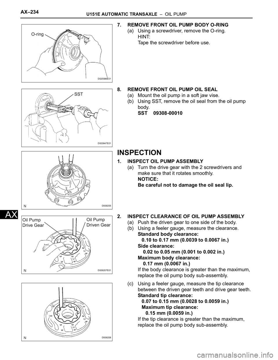 TOYOTA SIENNA 2007 Service Repair Manual AX–234U151E AUTOMATIC TRANSAXLE – OIL PUMP
AX
7. REMOVE FRONT OIL PUMP BODY O-RING
(a) Using a screwdriver, remove the O-ring.
HINT:
Tape the screwdriver before use.
8. REMOVE FRONT OIL PUMP OIL TOYOTA SIENNA 2007 Service Repair Manual AX–234U151E AUTOMATIC TRANSAXLE – OIL PUMP
AX
7. REMOVE FRONT OIL PUMP BODY O-RING
(a) Using a screwdriver, remove the O-ring.
HINT:
Tape the screwdriver before use.
8. REMOVE FRONT OIL PUMP OIL