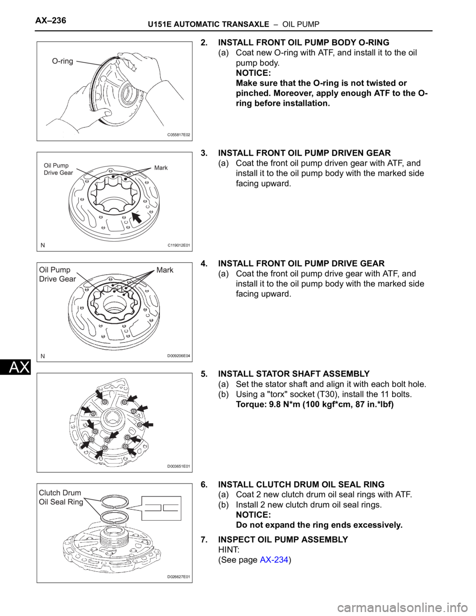 TOYOTA SIENNA 2007 Service Repair Manual AX–236U151E AUTOMATIC TRANSAXLE – OIL PUMP
AX
2. INSTALL FRONT OIL PUMP BODY O-RING
(a) Coat new O-ring with ATF, and install it to the oil
pump body.
NOTICE:
Make sure that the O-ring is not t TOYOTA SIENNA 2007 Service Repair Manual AX–236U151E AUTOMATIC TRANSAXLE – OIL PUMP
AX
2. INSTALL FRONT OIL PUMP BODY O-RING
(a) Coat new O-ring with ATF, and install it to the oil
pump body.
NOTICE:
Make sure that the O-ring is not t