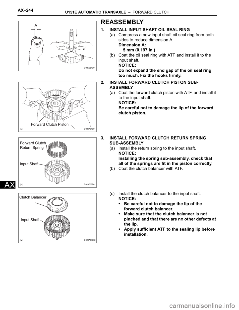 TOYOTA SIENNA 2007 Service Repair Manual AX–244U151E AUTOMATIC TRANSAXLE – FORWARD CLUTCH
AX
REASSEMBLY
1. INSTALL INPUT SHAFT OIL SEAL RING
(a) Compress a new input shaft oil seal ring from both
sides to reduce dimension A.
Dimension TOYOTA SIENNA 2007 Service Repair Manual AX–244U151E AUTOMATIC TRANSAXLE – FORWARD CLUTCH
AX
REASSEMBLY
1. INSTALL INPUT SHAFT OIL SEAL RING
(a) Compress a new input shaft oil seal ring from both
sides to reduce dimension A.
Dimension