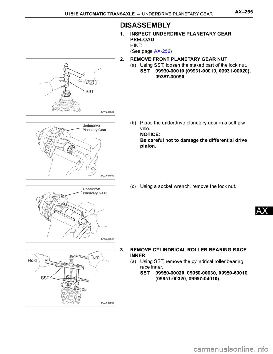 TOYOTA SIENNA 2007  Service Repair Manual U151E AUTOMATIC TRANSAXLE  –  UNDERDRIVE PLANETARY GEARAX–255
AX
DISASSEMBLY
1. INSPECT UNDERDRIVE PLANETARY GEAR 
PRELOAD
HINT:
(See page AX-256)
2. REMOVE FRONT PLANETARY GEAR NUT
(a) Using SST,