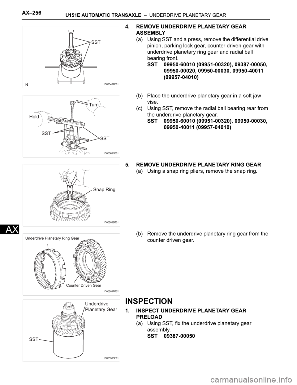 TOYOTA SIENNA 2007  Service Repair Manual AX–256U151E AUTOMATIC TRANSAXLE  –  UNDERDRIVE PLANETARY GEAR
AX
4. REMOVE UNDERDRIVE PLANETARY GEAR 
ASSEMBLY
(a) Using SST and a press, remove the differential drive 
pinion, parking lock gear, 