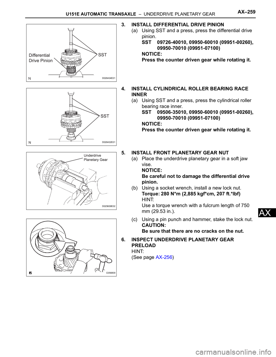 TOYOTA SIENNA 2007 Service Repair Manual U151E AUTOMATIC TRANSAXLE – UNDERDRIVE PLANETARY GEARAX–259
AX
3. INSTALL DIFFERENTIAL DRIVE PINION
(a) Using SST and a press, press the differential drive
pinion.
SST 09726-40010, 09950-60010 TOYOTA SIENNA 2007 Service Repair Manual U151E AUTOMATIC TRANSAXLE – UNDERDRIVE PLANETARY GEARAX–259
AX
3. INSTALL DIFFERENTIAL DRIVE PINION
(a) Using SST and a press, press the differential drive
pinion.
SST 09726-40010, 09950-60010