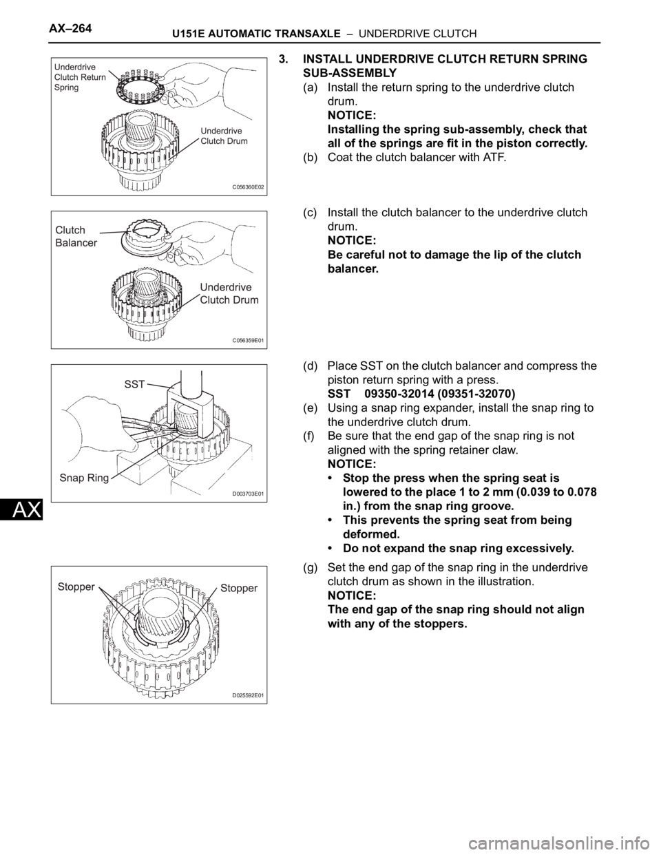 TOYOTA SIENNA 2007 Service Repair Manual AX–264U151E AUTOMATIC TRANSAXLE – UNDERDRIVE CLUTCH
AX
3. INSTALL UNDERDRIVE CLUTCH RETURN SPRING
SUB-ASSEMBLY
(a) Install the return spring to the underdrive clutch
drum.
NOTICE:
Installing t TOYOTA SIENNA 2007 Service Repair Manual AX–264U151E AUTOMATIC TRANSAXLE – UNDERDRIVE CLUTCH
AX
3. INSTALL UNDERDRIVE CLUTCH RETURN SPRING
SUB-ASSEMBLY
(a) Install the return spring to the underdrive clutch
drum.
NOTICE:
Installing t