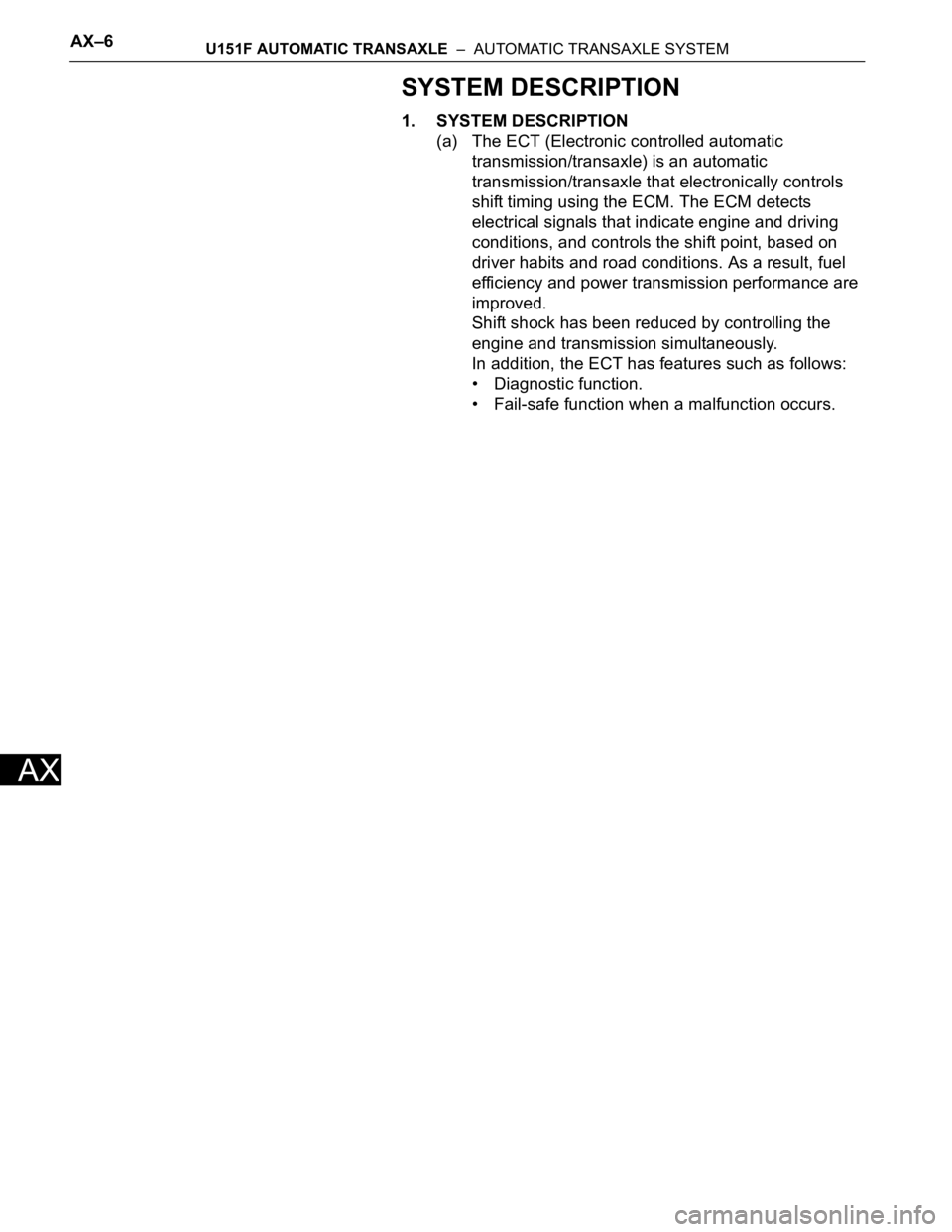 TOYOTA SIENNA 2007  Service Repair Manual AX–6U151F AUTOMATIC TRANSAXLE  –  AUTOMATIC TRANSAXLE SYSTEM
AX
SYSTEM DESCRIPTION
1. SYSTEM DESCRIPTION
(a) The ECT (Electronic controlled automatic 
transmission/transaxle) is an automatic 
tran