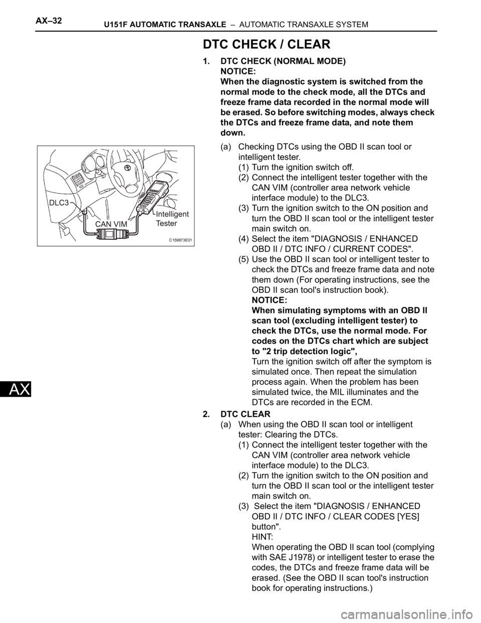 TOYOTA SIENNA 2007 Service Repair Manual AX–32U151F AUTOMATIC TRANSAXLE – AUTOMATIC TRANSAXLE SYSTEM
AX
DTC CHECK / CLEAR
1. DTC CHECK (NORMAL MODE)
NOTICE:
When the diagnostic system is switched from the
normal mode to the check mode TOYOTA SIENNA 2007 Service Repair Manual AX–32U151F AUTOMATIC TRANSAXLE – AUTOMATIC TRANSAXLE SYSTEM
AX
DTC CHECK / CLEAR
1. DTC CHECK (NORMAL MODE)
NOTICE:
When the diagnostic system is switched from the
normal mode to the check mode