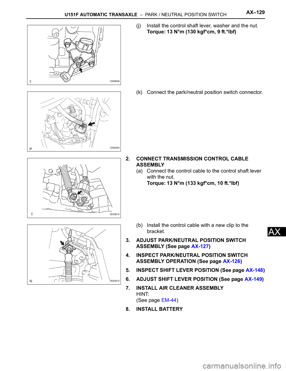 TOYOTA SIENNA 2007  Service Repair Manual U151F AUTOMATIC TRANSAXLE  –  PARK / NEUTRAL POSITION SWITCHAX–129
AX
(j) Install the control shaft lever, washer and the nut.
Torque: 13 N*m (130 kgf*cm, 9 ft.*lbf)
(k) Connect the park/neutral p