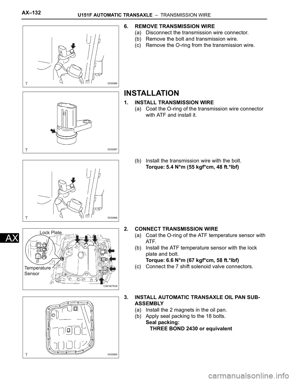 TOYOTA SIENNA 2007  Service Repair Manual AX–132U151F AUTOMATIC TRANSAXLE  –  TRANSMISSION WIRE
AX
6. REMOVE TRANSMISSION WIRE
(a) Disconnect the transmission wire connector.
(b) Remove the bolt and transmission wire.
(c) Remove the O-rin