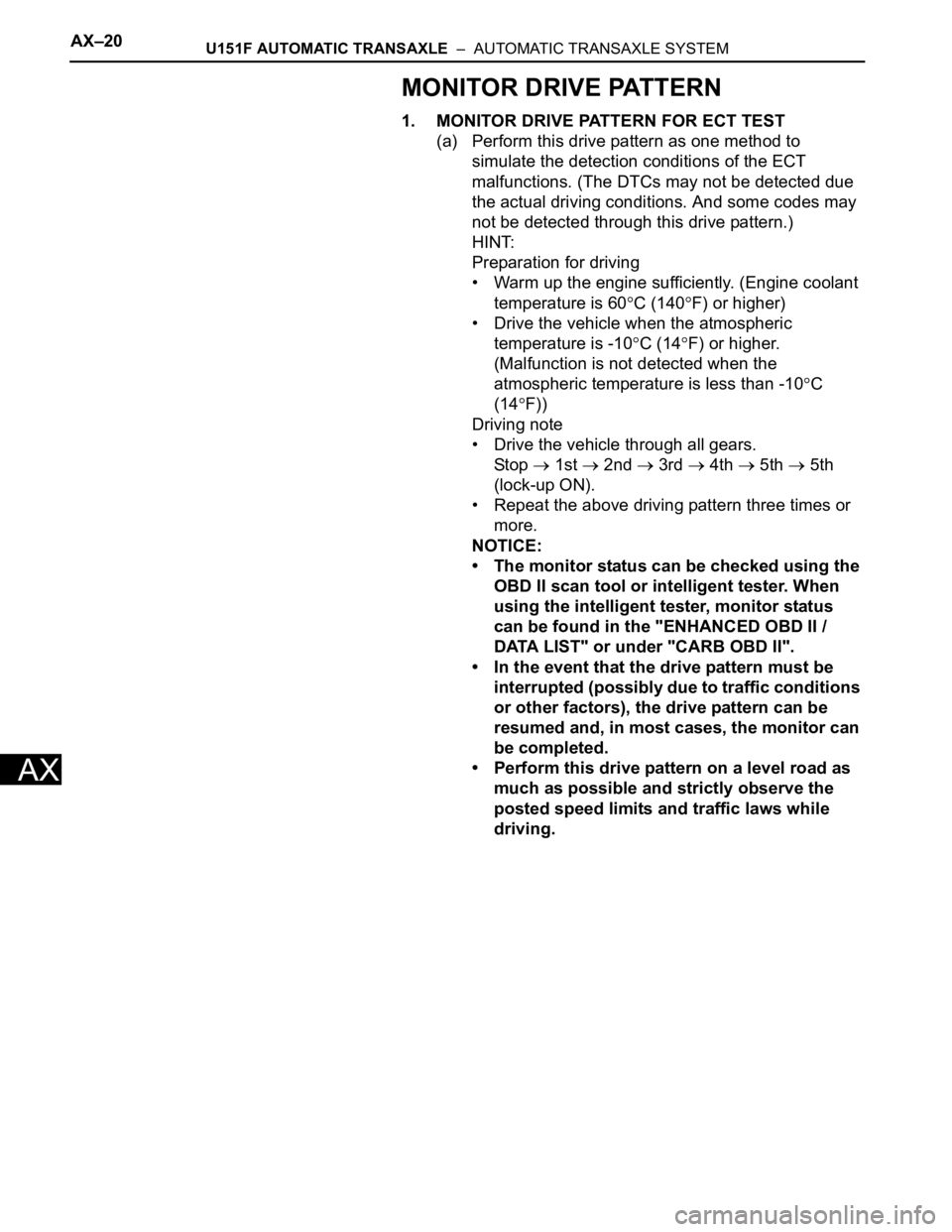 TOYOTA SIENNA 2007  Service Repair Manual AX–20U151F AUTOMATIC TRANSAXLE  –  AUTOMATIC TRANSAXLE SYSTEM
AX
MONITOR DRIVE PATTERN
1. MONITOR DRIVE PATTERN FOR ECT TEST
(a) Perform this drive pattern as one method to 
simulate the detection