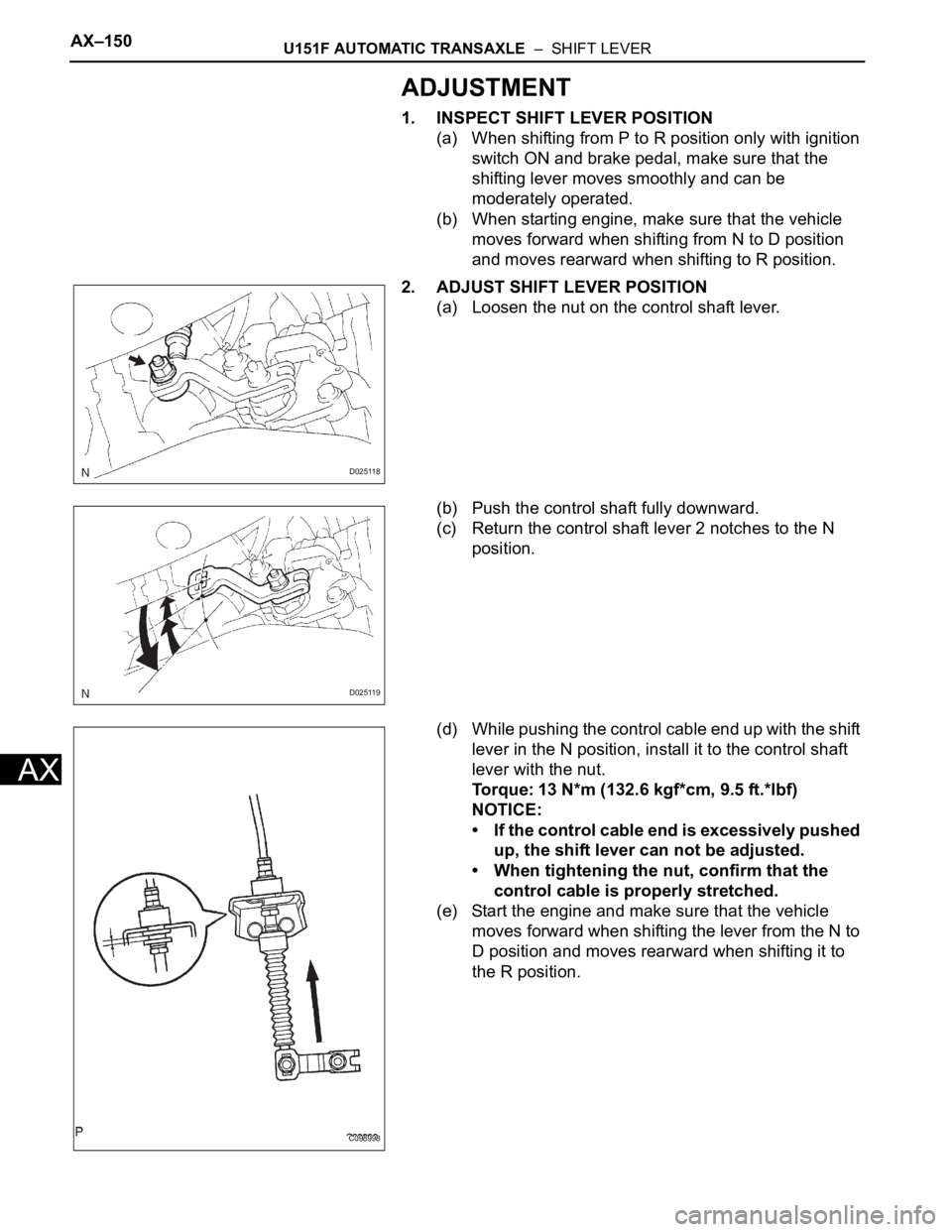TOYOTA SIENNA 2007 Service Repair Manual AX–150U151F AUTOMATIC TRANSAXLE – SHIFT LEVER
AX
ADJUSTMENT
1. INSPECT SHIFT LEVER POSITION
(a) When shifting from P to R position only with ignition
switch ON and brake pedal, make sure that t TOYOTA SIENNA 2007 Service Repair Manual AX–150U151F AUTOMATIC TRANSAXLE – SHIFT LEVER
AX
ADJUSTMENT
1. INSPECT SHIFT LEVER POSITION
(a) When shifting from P to R position only with ignition
switch ON and brake pedal, make sure that t